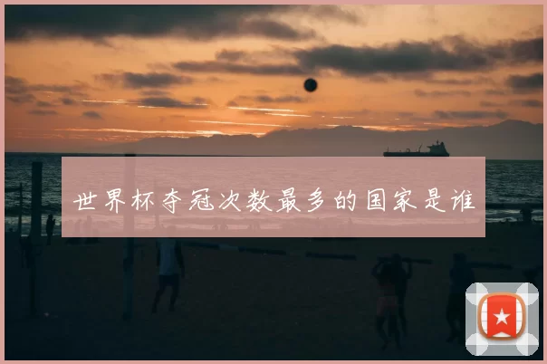世界杯夺冠次数最多的国家是谁