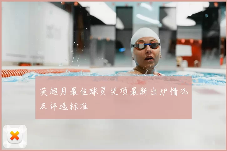 英超月最佳球员奖项最新出炉情况及评选标准