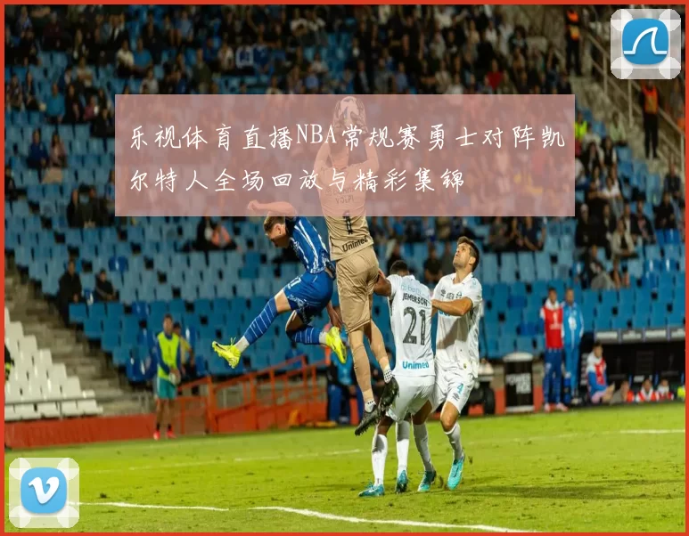 乐视体育直播NBA常规赛勇士对阵凯尔特人全场回放与精彩集锦