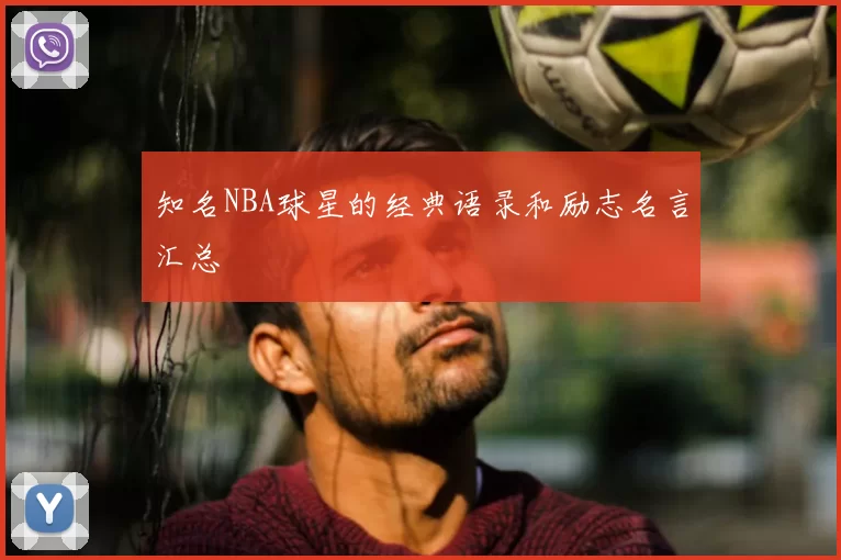 知名NBA球星的经典语录和励志名言汇总