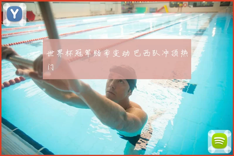 世界杯冠军赔率变动 巴西队冲顶热门