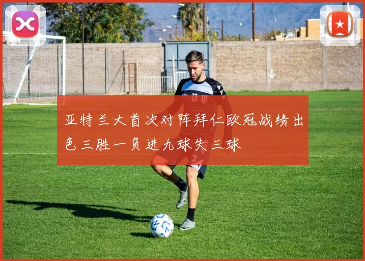 亚特兰大首次对阵拜仁欧冠战绩出色三胜一负进九球失三球