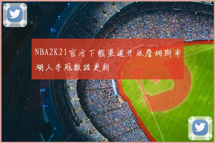 NBA2K21官方下载渠道开放詹姆斯率湖人夺冠数据更新