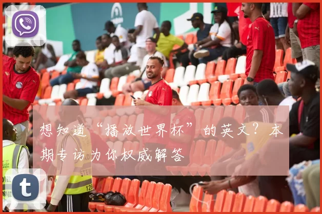 想知道“播放世界杯”的英文？本期专访为你权威解答
