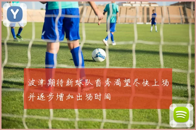 波津期待新球队首秀渴望尽快上场并逐步增加出场时间