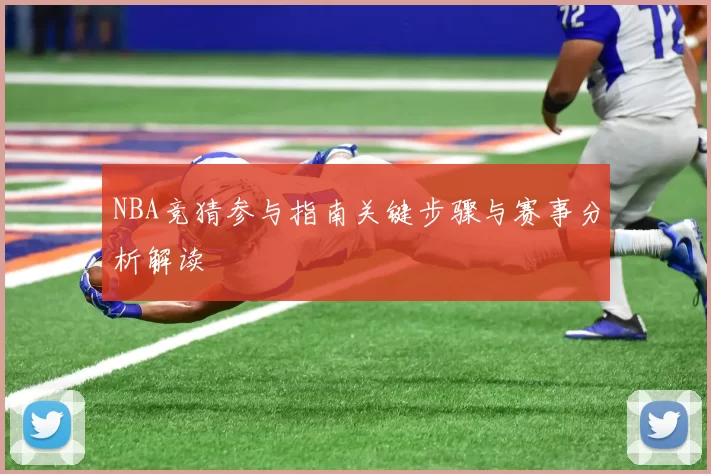 NBA竞猜参与指南关键步骤与赛事分析解读