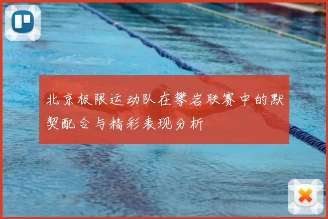北京极限运动队在攀岩联赛中的默契配合与精彩表现分析