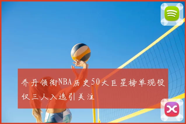 乔丹领衔NBA历史50大巨星榜单现役仅三人入选引关注