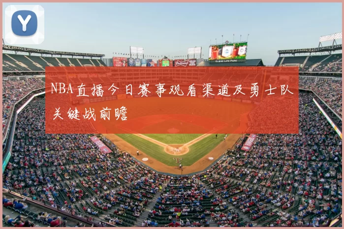NBA直播今日赛事观看渠道及勇士队关键战前瞻
