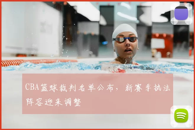 CBA篮球裁判名单公布,新赛季执法阵容迎来调整