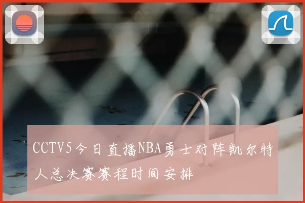 CCTV5今日直播NBA勇士对阵凯尔特人总决赛赛程时间安排