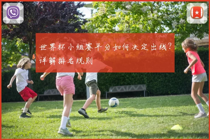 世界杯小组赛平分如何决定出线?详解排名规则