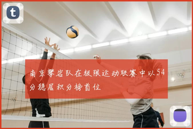南京攀岩队在极限运动联赛中以54分稳居积分榜首位