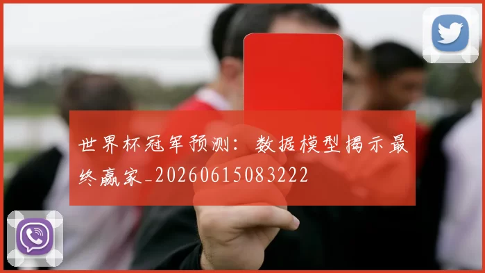 世界杯冠军预测：数据模型揭示最终赢家_20260615083222