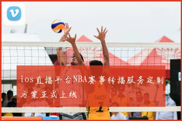 ios直播平台NBA赛事转播服务定制方案正式上线