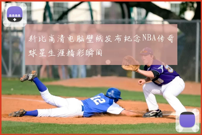 科比高清电脑壁纸发布纪念NBA传奇球星生涯精彩瞬间